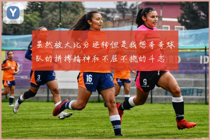 虽然被大比分逆转但是我想夸夸球队的拼搏精神和不屈不挠的斗志